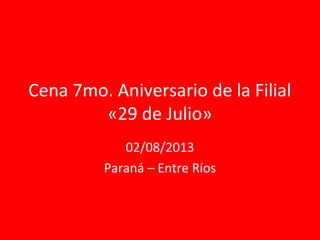Cena 7mo. Aniversario de la Filial
«29 de Julio»
02/08/2013
Paraná – Entre Ríos
 