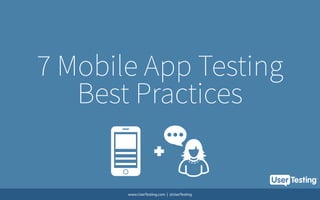 7 Mobile App Testing
Best Practices
www.UserTesting.com | @UserTesting
 