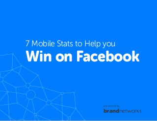 bn.1
7 Mobile Stats to Help you
Win on Facebook
presented by
brandnetworks
 