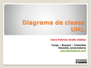 Diagrama de clases
UML
Clara Patricia Avella Ibáñez
Tunja – Boyacá – Colombia
Docente universitaria
cpavella@gmail.com
 