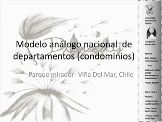 Modelo análogo nacional de 
departamentos (condominios) 
Parque mirador- Viña Del Mar, Chile 
 