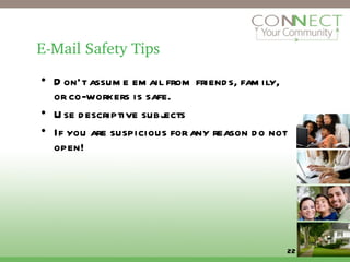E-Mail Safety Tips Don’t assume email from friends, family, or co-workers is safe. Use descriptive subjects If you are suspicious for any reason do not open! 
