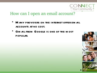 How can I open an email account? Many providers on the internet offer email accounts at no cost. Gmail from Google is one of the most popular. 