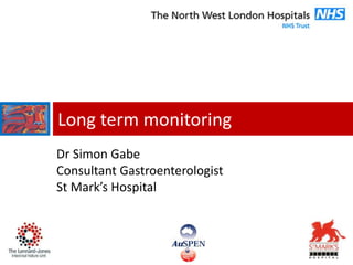 Long term monitoring
Dr Simon Gabe
Consultant Gastroenterologist
St Mark’s Hospital
 