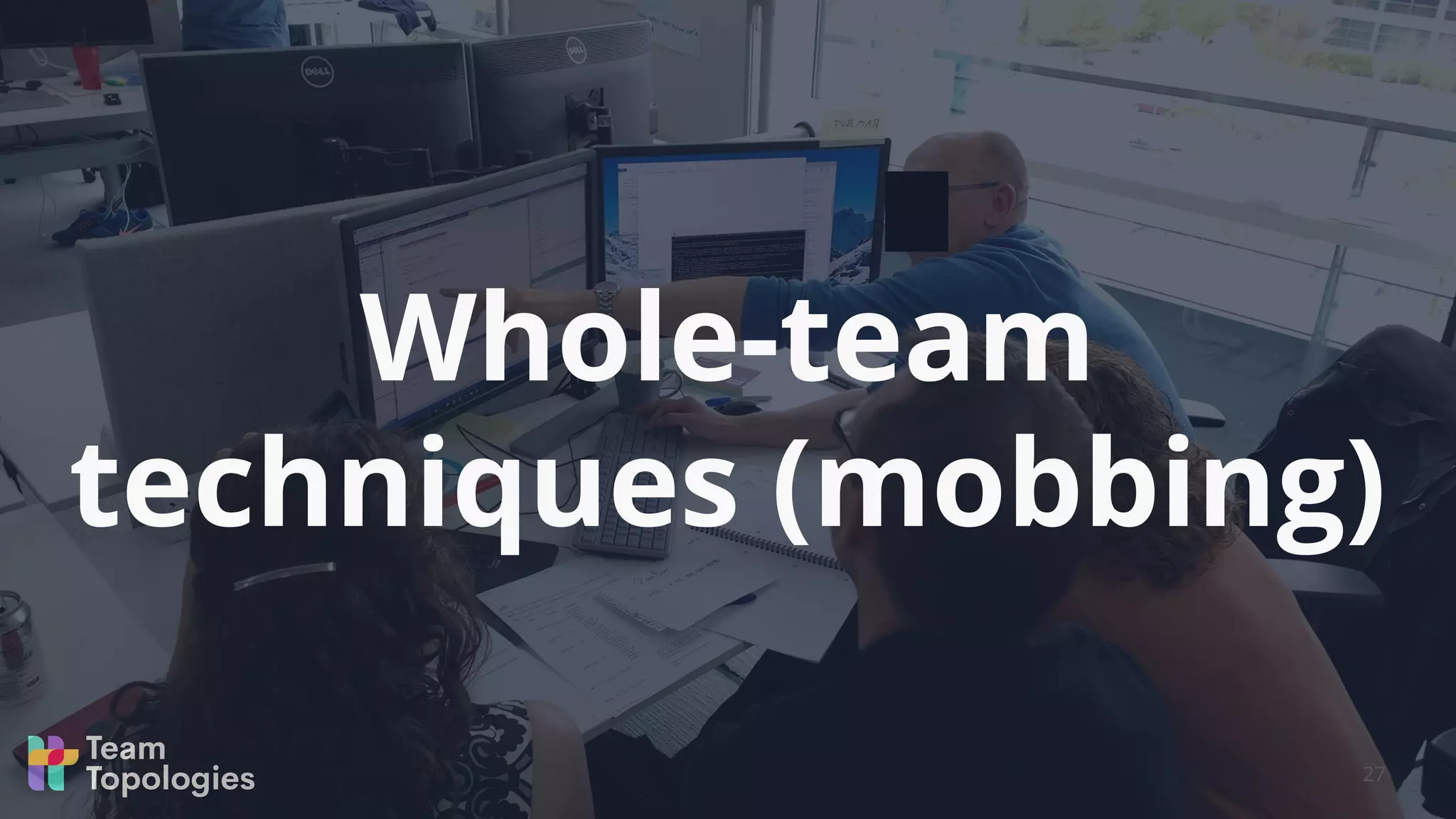 Whole-team
techniques (mobbing)
27
 