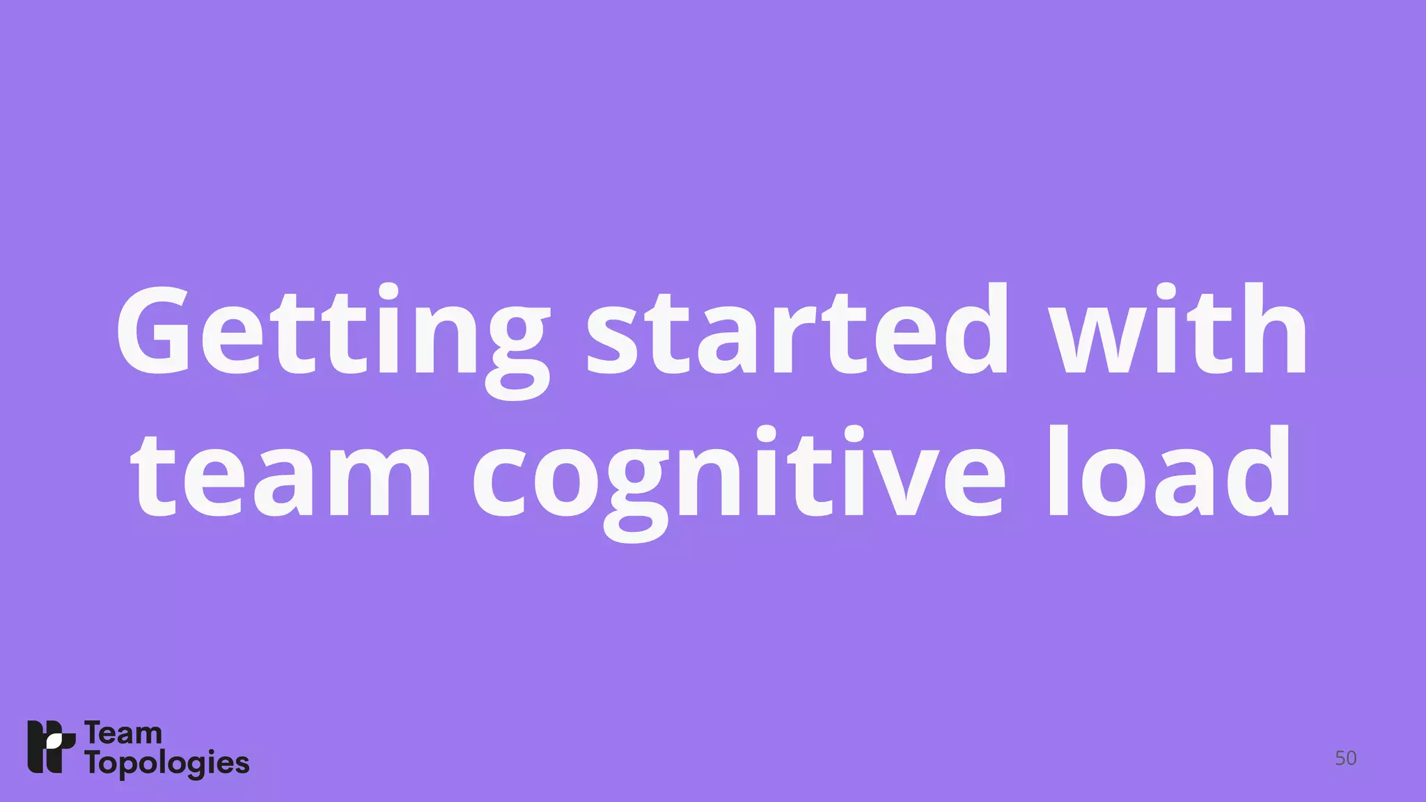Getting started with
team cognitive load
50
 