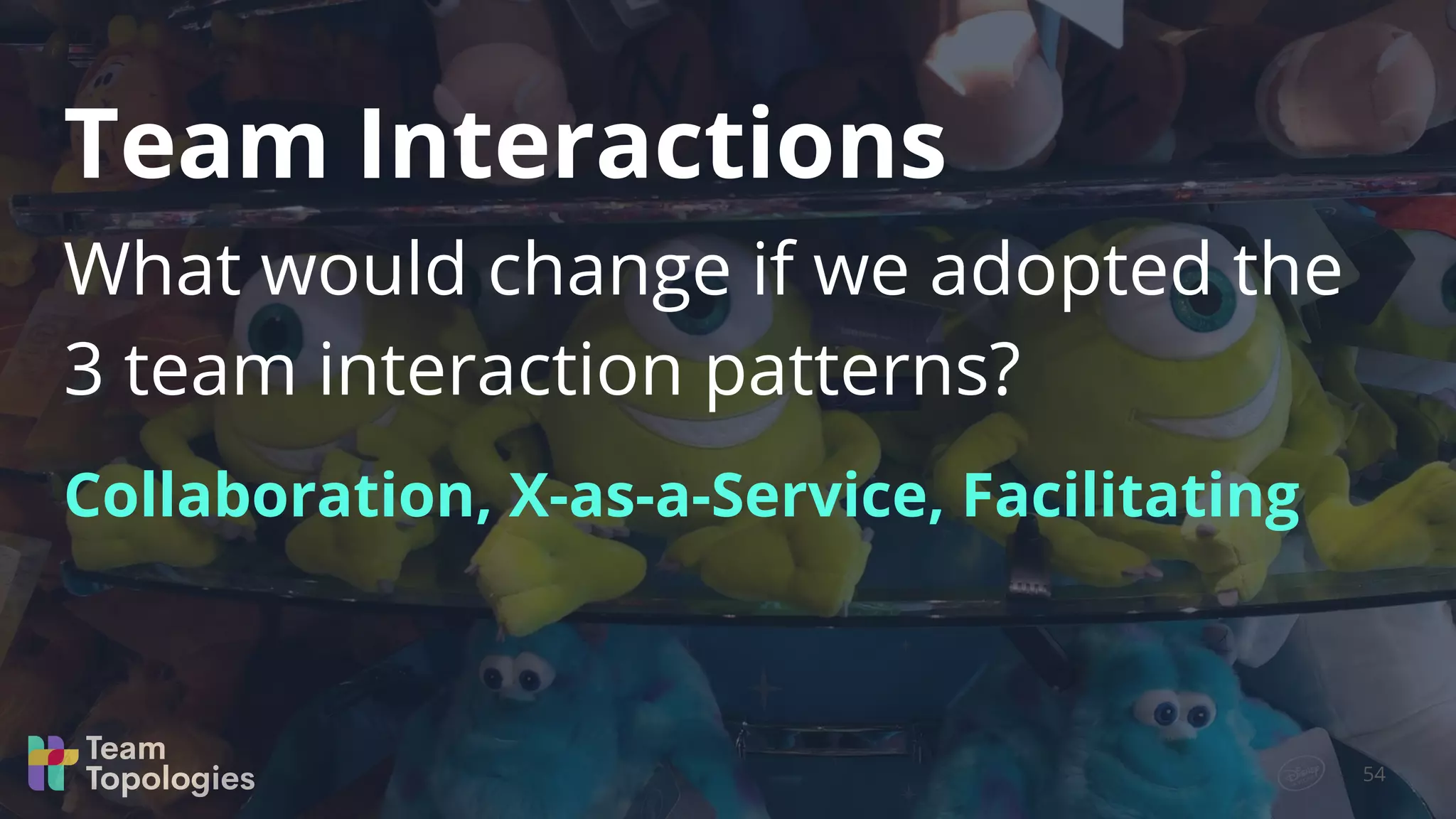 What would change if we adopted the
3 team interaction patterns?
Collaboration, X-as-a-Service, Facilitating
Team Interactions
54
 