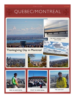 2012	

                            7 T H - 1 1 T H	

                          OCTOBER



                QU E B E C / M O N T R E A L




                                                        THE SAINT LAWRENCE RIVER
                                                               INTO QUEBEC




  Thanksgiving Day in Montreal




          PARC DU MONT-ROYAL   CHALET DU MONT-ROYAL            THE LOOK OUT.
 
