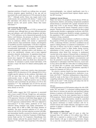 1228      Hypertension         December 2003


important predictor of benefit was walking time, not speed.        electrocardiography, was reduced significantly more by a
Exercise programs appear beneficial at any age and are             losartan-based than atenolol-based regimen despite equiva-
associated with overall reductions in CVD outcomes by about        lent BP lowering.102
50%.237 Although aerobic fitness may negate much of the
cardiovascular risk associated with obesity,238 studies report     Peripheral Arterial Disease
                                                                   Major risk factors for peripheral arterial disease (PAD) are
that individuals with obesity have much lower levels of
                                                                   hypertension, diabetes, and smoking. Symptomatic peripheral
physical activity and poorer aerobic fitness than leaner
                                                                   arterial disease is associated with a greatly increased risk of
individuals.239
                                                                   death from CVD, in part because diffuse atherosclerosis,
Left Ventricular Hypertrophy                                       CAD, and renovascular disease frequently coexist in these
The common feature of all forms of LVH is increased left           patients. Therefore, more intensive screening for these related
ventricular mass, although there are many different presenta-      cardiovascular disorders is appropriate in persons with PAD.
tions and subtypes, each with different prognosis and thera-       Renovascular hypertension should be strongly considered in
py.240 LVH subclasses can be characterized generally by the        this population if BP is uncontrolled and if ACEI or ARB
relative wall thickness, the presence or absence of reduced        treatment is being considered.
contractility, and the end-diastolic chamber size. LVH can            Antihypertensive drug treatment is ineffective in relieving
occur in endurance athletes with normal or supranormal             the symptoms of PAD, and vasodilator agents such as ACEIs,
systolic function, large end-diastolic volumes, and elongation     CCBs, -adrenergic blockers, and direct vasodilators do not
of myofibrils (eccentric hypertrophy). LVH due to hyperten-        improve walking distance or symptoms of claudication.247–249
sion is usually characterized by concentric hypertrophy with       This lack of efficacy may be due to inability of maximally
circumferential hypertrophy of myofibrils, normal or in-           dilated diseased vessels to dilate further during exercise,
creased contractility, increased relative wall thickness, nor-     redistribution of flow caused by the creation of a “steal”
mal or low end-diastolic volumes, and at times impaired            phenomenon where blood flow increases in nondiseased
relaxation (diastolic dysfunction). In population-based sam-       vascular beds at the expense of diseased beds, or alteration of
ples, 30% to 50% of individuals with stage 1 and 2 hyper-          pressure–flow relationships distal to the occluded areas by BP
tension have impaired LV relaxation, and in more severe            reduction. BBs may cause peripheral vasoconstriction and
forms of hypertension, about two-thirds have abnormal LV           have the potential to increase the frequency of intermittent
relaxation. In untreated or poorly treated individuals, LVH        claudication in individuals with PAD. However, recent stud-
becomes a major risk factor for dilated cardiomyopathy and         ies have shown that BBs have little effect on walking distance
HF.241                                                             or calf blood flow in patients with intermittent claudica-
                                                                   tion.250 Thus, BBs can be used in PAD patients, especially if
Detection and Risk                                                 needed for treatment of CAD or HF.
Echocardiography is much more sensitive than electrocardi-
                                                                      No selective outcome benefit has been demonstrated for
ography (ECG) for detection of LVH, although ECG-LVH is
                                                                   any individual class of antihypertensive medication in pa-
a highly specific indicator for the condition. Individuals with
                                                                   tients with PAD.109 Therefore, antihypertensive drug choices
LVH are more than twice as likely to suffer premature
                                                                   should be made on the basis of the presence or absence of
cardiovascular events or death. Current ECG algorithms
                                                                   compelling indications. If Raynaud’s phenomenon is present,
defining LVH produce a high false-positive rate in African
                                                                   CCBs can be used.251 LDL lowering will reduce the risk for
Americans and overestimate the prevalence of LVH in this
                                                                   CVD events in people with PAD.252
population.242,243 The attributable risk of LVH for all-cause
mortality is greater than that of single or multivessel coronary   Therapy
artery disease or low EF.                                          Treating hypertension in PAD patients reduces the risk of MI,
                                                                   stroke, HF, and death.253 A structured walking program has
Therapy                                                            been shown to increase the pain-free and maximum walking
Several studies suggest that LVH regression is associated
                                                                   distances in patients with intermittent claudication.254 Smok-
with a lower overall CVD risk. Weight loss, salt restriction,
                                                                   ing cessation may be the most important factor in whether
and BP lowering with most antihypertensive agents produce
                                                                   PAD progresses. Patients should be encouraged and assisted
LVH regression. Selection of individual drugs appears to be
                                                                   to stop smoking. Lipid abnormalities should be controlled
less important, but certain trends have emerged. Fifty studies
                                                                   using lifestyle modification or drugs as appropriate. Coexist-
of LVH regression conducted before 1996 were subjected to
                                                                   ing glucose intolerance or insulin resistance calls for in-
meta-analysis.244 In these studies, predictors of LV mass
                                                                   creased exercise and weight reduction, and aggressive man-
reduction during treatment were higher pretreatment LV
                                                                   agement of diabetes is indicated. Table 17 outlines medical
mass, greater fall in SBP or DBP, and longer duration of
                                                                   therapies of PAD.
treatment. The most consistent reduction in LV mass was
achieved with ACEIs, the least reduction occurred with BBs,        Hypertension in Older People
and intermediate benefits occurred for diuretics and calcium       The number of Americans aged 65 years or older has
antagonists. However, in both the Treatment of Mild Hyper-         increased from 24.2 million to 32.6 million from 1980 to
tension Study and the VA Cooperative Monotherapy trial,            2000 and is expected to continue to rise.255 SBP increases
diuretic therapy achieved the greatest benefit in LV mass          almost linearly with age in industrialized societies (Figure
reduction.245,246 The LIFE study found that LVH, defined by        12), as does the overall prevalence of hypertension and the
 
