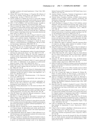 Chobanian et al           JNC 7 – COMPLETE REPORT                                1245


      recordings in patients with treated hypertension. N Engl J Med. 2003;                Optimal Treatment (HOT) randomised trial. HOT Study Group. Lancet.
      348:2407–2415. F                                                                     1998;351:1755–1762. RA
64.   Gillman MW, Kannel WB, Belanger A, D’Agostino RB. Influence of                 88.   American Diabetes Association. Treatment of hypertension in adults
      heart rate on mortality among persons with hypertension: the Fra-                    with diabetes. Diabetes Care. 2003;26:S80 –S82. PR
      mingham Study. Am Heart J. 1993;125:1148 –1154. F                              89.   National Kidney Foundation Guideline. K/DOQI clinical practice
65.   Tsuji H, Venditti FJ Jr, Manders ES, Evans JC, Larson MG, Feldman                    guidelines for chronic kidney disease: Evaluation, classification, and
      CL, et al. Reduced heart rate variability and mortality risk in an elderly           stratification. Kidney Disease Outcome Quality Initiative. Am J Kidney
      cohort. The Framingham Heart Study. Circulation. 1994;90:878 – 883. F                Dis. 2002;39:S1–S246. PR
66.   GFR /1.73 M2 by MDRD ( SUN and SAlb) Calculator. Available at:                 90.   Neal B, MacMahon S, Chapman N. Effects of ACE inhibitors, calcium
      http://www.hdcn.com/calcf/gfr.htm. Accessed November, 2003.                          antagonists, and other blood-pressure-lowering drugs: results of pro-
67.   Mann JF, Gerstein HC, Pogue J, Bosch J, Yusuf S. Renal insufficiency                 spectively designed overviews of randomised trials. Blood Pressure
      as a predictor of cardiovascular outcomes and the impact of ramipril: the            Lowering Treatment Trialists’ Collaboration. Lancet. 2000;356:
      HOPE randomized trial. Ann Intern Med. 2001;134:629 – 636. RA                        1955–1964. M
68.   Beddhu S, Allen-Brady K, Cheung AK, Horne BD, Bair T, Muhlestein               91.   Ogden LG, He J, Lydick E, Whelton PK. Long-term absolute benefit of
      JB, et al. Impact of renal failure on the risk of myocardial infarction and          lowering blood pressure in hypertensive patients according to the JNC
      death. Kidney Int. 2002;62:1776 –1783. RE                                            VI risk stratification. Hypertension. 2000;35:539 –543. X
69.   Levey AS, Bosch JP, Lewis JB, Greene T, Rogers N, Roth D. A more               92.   The Trials of Hypertension Prevention Collaborative Research Group.
      accurate method to estimate glomerular filtration rate from serum cre-               Effects of weight loss and sodium reduction intervention on blood
      atinine: a new prediction equation. Modification of Diet in Renal                    pressure and hypertension incidence in overweight people with high-
      Disease Study Group. Ann Intern Med. 1999;130:461– 470. X                            normal blood pressure. The Trials of Hypertension Prevention, phase II.
70.   Jensen JS, Feldt-Rasmussen B, Strandgaard S, Schroll M, Borch-                       Arch Intern Med. 1997;157:657– 667. RA
      Johnsen K. Arterial hypertension, microalbuminuria, and risk of ische-         93.   He J, Whelton PK, Appel LJ, Charleston J, Klag MJ. Long-term effects
      mic heart disease. Hypertension. 2000;35:898 –903. X                                 of weight loss and dietary sodium reduction on incidence of hyper-
71.   Gerstein HC, Mann JF, Yi Q, Zinman B, Dinneen SF, Hoogwerf B, et                     tension. Hypertension. 2000;35:544 –549. F
      al. Albuminuria and risk of cardiovascular events, death, and heart            94.   Sacks FM, Svetkey LP, Vollmer WM, Appel LJ, Bray GA, Harsha D, et
      failure in diabetic and nondiabetic individuals. JAMA. 2001;286:                     al. Effects on blood pressure of reduced dietary sodium and the Dietary
      421– 426. F                                                                          Approaches to Stop Hypertension (DASH) diet. DASH-Sodium Collab-
72.   Garg JP, Bakris GL. Microalbuminuria: marker of vascular dysfunction,                orative Research Group. N Engl J Med. 2001;344 :3–10. RA
      risk factor for cardiovascular disease. Vasc Med. 2002;7:35– 43. PR            95.   Vollmer WM, Sacks FM, Ard J, Appel LJ, Bray GA, Simons-Morton
73.   Ridker PM, Rifai N, Rose L, Buring JE, Cook NR. Comparison of                        DG, et al. Effects of diet and sodium intake on blood pressure: subgroup
      C-reactive protein and low-density lipoprotein cholesterol levels in the             analysis of the DASH-sodium trial. Ann Intern Med. 2001;135:
      prediction of first cardiovascular events. N Engl J Med. 2002;347:                   1019 –1028. RA
      1557–1565. F                                                                   96.   Chobanian AV, Hill M. National Heart, Lung, and Blood Institute
74.   Ridker PM, Hennekens CH, Buring JE, Rifai N. C-reactive protein and                  Workshop on Sodium and Blood Pressure: a critical review of current
      other markers of inflammation in the prediction of cardiovascular                    scientific evidence. Hypertension. 2000;35:858 – 863. PR
      disease in women. N Engl J Med. 2000;342:836 – 843. F                          97.   Kelley GA, Kelley KS. Progressive resistance exercise and resting blood
75.   Boden-Albala B, Sacco RL. Lifestyle factors and stroke risk: exercise,               pressure: a meta-analysis of randomized controlled trials. Hypertension.
      alcohol, diet, obesity, smoking, drug use, and stress. Curr Atheroscler              2000;35:838 – 843. M
      Rep. 2000;2:160 –166. PR                                                       98.   Whelton SP, Chin A, Xin X, He J. Effect of aerobic exercise on blood
76.   Parsons DS, Reaveley DA, Pavitt DV, Brown EA. Relationship of renal                  pressure: a meta-analysis of randomized, controlled trials. Ann Intern
      function to homocysteine and lipoprotein(a) levels: the frequency of the             Med. 2002;136:493–503. M
      combination of both risk factors in chronic renal impairment. Am J             99.   Xin X, He J, Frontini MG, Ogden LG, Motsamai OI, Whelton PK.
      Kidney Dis. 2002;40:916 –923. C                                                      Effects of alcohol reduction on blood pressure: a meta-analysis of
77.   Manger WM, Gifford RW. Pheochromocytoma. J Clin Hypertens                            randomized controlled trials. Hypertension. 2001;38:1112–1117. M
      (Greenwich). 2002;4:62–72.                                                    100.   Appel LJ, Champagne CM, Harsha DW, Cooper LS, Obarzanek E,
78.   Textor SC. Revascularization in atherosclerotic renal artery disease.                Elmer PJ, et al. Effects of comprehensive lifestyle modification on blood
      Kidney Int. 1998;53:799 – 811.                                                       pressure control: main results of the PREMIER clinical trial. Writing
79.   Pohl MA. Renovascular hypertension and ischemic nephropathy. In:                     Group of the PREMIER Collaborative Research Group. JAMA. 2003;
      Wilcox CS (ed): Atlas of Diseases of the Kidney. Philadelphia, PA:                   289:2083–2093. RA
      Developed by Current Medicine, Inc.; 1999.                                    101.   Black HR, Elliott WJ, Grandits G, Grambsch P, Lucente T, White WB,
80.   Biglieri EG. Primary aldosteronism. Curr Ther Endocrinol Metab. 1997;                et al. Principal results of the Controlled Onset Verapamil Investigation
      6:170 –172.                                                                          of Cardiovascular End Points (CONVINCE) trial. JAMA. 2003;289:
81.   National High Blood Pressure Education Program Working Group. 1995                   2073–2082. RA
      update of the working group reports on chronic renal failure and reno-        102.   Dahlof B, Devereux RB, Kjeldsen SE, Julius S, Beevers G, Faire U, et
      vascular hypertension. Arch Intern Med. 1996;156:1938 –1947. PR                      al. Cardiovascular morbidity and mortality in the Losartan Intervention
82.   Lifton RP, Gharavi AG, Geller DS. Molecular mechanisms of human                      For Endpoint reduction in hypertension study (LIFE): A randomised
      hypertension. Cell. 2001;104:545–556. PR                                             trial against atenolol. Lancet. 2002;359:995–1003. RA
83.   Bray MS, Li L, Turner ST, Kardia SL, Boerwinkle E. Association and            103.   Materson BJ, Reda DJ, Cushman WC, Massie BM, Freis ED, Kochar
      linkage analysis of the alpha-adducin gene and blood pressure. Am J                  MS, et al. Single-drug therapy for hypertension in men: a comparison of
      Hypertens. 2000;13:699 –703. F                                                       six antihypertensive agents with placebo. The Department of Veterans
84.   Beeks E, Janssen RG, Kroon AA, Keulen ET, Geurts JM, de Leeuw PW,                    Affairs Cooperative Study Group on Antihypertensive Agents. N Engl
      et al. Association between the alpha-adducin Gly460Trp polymorphism                  J Med. 1993;328:914 –921. RA
      and systolic blood pressure in familial combined hyperlipidemia. Am J         104.   Cutler JA, MacMahon SW, Furberg CD. Controlled clinical trials of
      Hypertens. 2001;14:1185–1190. C                                                      drug treatment for hypertension: a review. Hypertension. 1989;13:
85.   Psaty BM, Smith NL, Heckbert SR, Vos HL, Lemaitre RN, Reiner AP,                     I36 –I44. PR
      et al. Diuretic therapy, the alpha-adducin gene variant, and the risk of      105.   Collins R, Peto R, Godwin J, MacMahon S. Blood pressure and coro-
      myocardial infarction or stroke in persons with treated hypertension.                nary heart disease. Lancet. 1990;336:370 –371.
      JAMA. 2002;287:1680 –1689. RE                                                 106.   Chalmers J, Zanchetti A. The 1996 report of a World Health Organi-
86.   Cooper-DeHoff RM, Bristol HA, Pepine CJ. Ethnic differences in sys-                  zation expert committee on hypertension control. J Hypertens. 1996;14:
      tolic blood pressure control in hypertensive patients with coronary artery           929 –933. PR
      disease. Am J Hypertens. 2003;16:27A.                                         107.   Psaty BM, Smith NL, Siscovick DS, Koepsell TD, Weiss NS, Heckbert
87.   Hansson L, Zanchetti A, Carruthers SG, Dahlof B, Elmfeldt D, Julius S,               SR, et al. Health outcomes associated with antihypertensive therapies
      et al. Effects of intensive blood-pressure lowering and low-dose aspirin             used as first-line agents: a systematic review and meta-analysis. JAMA.
      in patients with hypertension: principal results of the Hypertension                 1997;277:739 –745. M
 