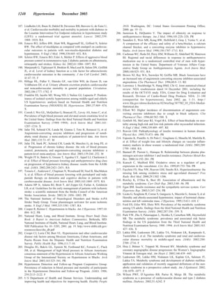 1248         Hypertension              December 2003


187. Lindholm LH, Ibsen H, Dahlof B, Devereux RB, Beevers G, de Faire U,                 2010. Washington, DC: United States Government Printing Office;
     et al. Cardiovascular morbidity and mortality in patients with diabetes in          2000. pp. 19 –31.
     the Losartan Intervention For Endpoint reduction in hypertension study       206.   Jamerson K, DeQuattro V. The impact of ethnicity on response to
     (LIFE): a randomised trial against atenolol. Lancet. 2002;359:                      antihypertensive therapy. Am J Med. 1996;101:22S–32S. PR
     1004 –1010. RA                                                               207.   Saunders E, Weir MR, Kong BW, Hollifield J, Gray J, Vertes V, et al.
188. Estacio RO, Jeffers BW, Hiatt WR, Biggerstaff SL, Gifford N, Schrier                A comparison of the efficacy and safety of a beta-blocker, a calcium
     RW. The effect of nisoldipine as compared with enalapril on cardiovas-              channel blocker, and a converting enzyme inhibitor in hypertensive
     cular outcomes in patients with non-insulin-dependent diabetes and                  blacks. Arch Intern Med. 1990;150:1707–1713. RA
     hypertension. N Engl J Med. 1998;338:645– 652. RA                            208.   Cushman WC, Reda DJ, Perry HM, Williams D, Abdellatif M, Materson
189. Schrier RW, Estacio RO, Esler A, Mehler P. Effects of aggressive blood              BJ. Regional and racial differences in response to antihypertensive
     pressure control in normotensive type 2 diabetic patients on albuminuria,           medication use in a randomized controlled trial of men with hyper-
     retinopathy and strokes. Kidney Int. 2002;61:1086 –1097. RA                         tension in the United States. Department of Veterans Affairs Coop-
190. Manjunath G, Tighiouart H, Ibrahim H, MacLeod B, Salem DN, Griffith                 erative Study Group on Antihypertensive Agents. Arch Intern Med.
     JL, et al. Level of kidney function as a risk factor for atherosclerotic            2000;160:825– 831. RA
     cardiovascular outcomes in the community. J Am Coll Cardiol. 2003;           209.   Brown NJ, Ray WA, Snowden M, Griffin MR. Black Americans have
     41:47–55. F                                                                         an increased rate of angiotensin converting enzyme inhibitor-associated
191. Hillege HL, Fidler V, Diercks GF, van Gilst WH, de Zeeuw D, van                     angioedema. Clin Pharmacol Ther. 1996;60:8 –13. RE
     Veldhuisen DJ, et al. Urinary albumin excretion predicts cardiovascular      210.   Lawrence J, Stockbridge N, Hung HMJ, Chi G. Joint statistical-clinical
     and noncardiovascular mortality in general population. Circulation.                 review: NDA resubmission dated 14 December 2001, including the
     2002;106:1777–1782. F                                                               results of the OCTAVE study. FDA, Center for Drug Evaluation and
192. Franklin SS, Jacobs MJ, Wong ND, L’Italien GJ, Lapuerta P. Predom-                  Research, Division of Cardio-Renal Drug Products. NDA: 21–188
     inance of isolated systolic hypertension among middle-aged and elderly              (omapatrilat for hypertension), June 2002. pp. 1–31. http://
     US hypertensives: analysis based on National Health and Nutrition                   www.fda.gov/ohrms/dockets/ac/02/briefing/3877B2_03_FDA-Medial-
     Examination Survey (NHANES) III. Hypertension. 2001;37:869 – 874.                   Statistical.doc
     X                                                                            211.   Elliott WJ. Higher incidence of discontinuation of angiotensin con-
193. Coresh J, Wei GL, McQuillan G, Brancati FL, Levey AS, Jones C, et al.               verting enzyme inhibitors due to cough in black subjects. Clin
     Prevalence of high blood pressure and elevated serum creatinine level in            Pharmacol Ther. 1996;60:582–588. X
     the United States: findings from the third National Health and Nutrition     212.   Gottlieb SS, McCarter RJ, Vogel RA. Effect of beta-blockade on mor-
     Examination Survey (1988 –1994). Arch Intern Med. 2001;161:                         tality among high-risk and low-risk patients after myocardial infarction.
     1207–1216. X                                                                        N Engl J Med. 1998;339:489 – 497. RE
194. Jafar TH, Schmid CH, Landa M, Giatras I, Toto R, Remuzzi G, et al.           213.   Reaven GM. Pathophysiology of insulin resistance in human disease.
     Angiotensin-converting enzyme inhibitors and progression of nondi-
                                                                                         Physiol Rev. 1995;75:473– 486. PR
     abetic renal disease: a meta-analysis of patient-level data. Ann Intern
                                                                                  214.   Esposito K, Pontillo A, Di Palo C, Giugliano G, Masella M, Marfella R,
     Med. 2001;135:73– 87. M
                                                                                         et al. Effect of weight loss and lifestyle changes on vascular inflam-
195. Jafar TH, Stark PC, Schmid CH, Landa M, Maschio G, de Jong PE, et
                                                                                         matory markers in obese women: a randomized trial. JAMA. 2003;289:
     al. Progression of chronic kidney disease: the role of blood pressure
                                                                                         1799 –1804. RA
     control, proteinuria, and angiotensin-converting enzyme inhibition: a
                                                                                  215.   Bastard JP, Pieroni L, Hainque B. Relationship between plasma plas-
     patient-level meta-analysis. Ann Intern Med. 2003;139:244 –252. M
                                                                                         minogen activator inhibitor 1 and insulin resistance. Diabetes Metab Res
196. Wright JT Jr, Bakris G, Greene T, Agodoa LY, Appel LJ, Charleston J,
                                                                                         Rev. 2000;16:192–201. PR
     et al. Effect of blood pressure lowering and antihypertensive drug class
                                                                                  216.   Kunsch C, Medford RM. Oxidative stress as a regulator of gene
     on progression of hypertensive kidney disease: results from the AASK
                                                                                         expression in the vasculature. Circ Res. 1999;85:753–766. PR
     trial. JAMA. 2002;288:2421–2431. RA
                                                                                  217.   Facchini FS, Hua NW, Reaven GM, Stoohs RA. Hyperinsulinemia: the
197. Tzourio C, Anderson C, Chapman N, Woodward M, Neal B, MacMahon
                                                                                         missing link among oxidative stress and age-related diseases? Free
     S, et al. Effects of blood pressure lowering with perindopril and inda-
     pamide therapy on dementia and cognitive decline in patients with                   Radic Biol Med. 2000;29:1302–1306.
     cerebrovascular disease. Arch Intern Med. 2003;163:1069 –1075. RA            218.   Rowley K, O’Dea K, Best JD. Association of albuminuria and the
198. Adams HP Jr, Adams RJ, Brott T, del Zoppo GJ, Furlan A, Goldstein                   metabolic syndrome. Curr Diab Rep. 2003;3:80 – 86. PR
     LB, et al. Guidelines for the early management of patients with ischemic     219.   Egan BM. Insulin resistance and the sympathetic nervous system. Curr
     stroke: a scientific statement from the Stroke Council of the American              Hypertens Rep. 2003;5:247–254. PR
     Stroke Association. Stroke. 2003;34 :1056 –1083. PR                          220.   Licata G, Scaglione R, Corrao S, Ganguzza A, Mazzola G, Arnone S, et al.
199. The National Institute of Neurological Disorders and Stroke rt-PA                   Heredity and obesity-associated hypertension: impact of hormonal charac-
     Stroke Study Group. Tissue plasminogen activator for acute ischemic                 teristics and left ventricular mass. J Hypertens. 1995;13:611–618. C
     stroke. N Engl J Med. 1995;333:1581–1587. RA                                 221.   Ford ES, Giles WH, Dietz WH. Prevalence of the metabolic syndrome
200. Cooper R, Rotimi C. Hypertension in blacks. Am J Hypertens. 1997;10:                among US adults: findings from the third National Health and Nutrition
     804 – 812. PR                                                                       Examination Survey. JAMA. 2002;287:356 –359. X
201. National Heart, Lung, and Blood Institute. Strong Heart Study Data           222.   Park YW, Zhu S, Palaniappan L, Heshka S, Carnethon MR, Heymsfield
     Book: A Report to American Indians Communities. Bethesda, MD:                       SB. The metabolic syndrome: prevalence and associated risk factor
     National Institutes of Health, National Heart, Lung, and Blood Institute.           findings in the US population from the Third National Health and
     NIH Publication No. 01–3285, 2001. pp. 19. http://www.nhlbi.nih.gov/                Nutrition Examination Survey, 1988 –1994. Arch Intern Med. 2003;163:
     resources/docs/shs_db.pdf                                                           427– 436. X
202. Crespo CJ, Loria CM, Burt VL. Hypertension and other cardiovascular          223.   Lakka HM, Laaksonen DE, Lakka TA, Niskanen LK, Kumpusalo E,
     disease risk factors among Mexican Americans, Cuban Americans, and                  Tuomilehto J, et al. The metabolic syndrome and total and cardiovas-
     Puerto Ricans from the Hispanic Health and Nutrition Examination                    cular disease mortality in middle-aged men. JAMA. 2002;288:
     Survey. Public Health Rep. 1996;111:7–10.                                           2709 –2716. F
203. Douglas JG, Bakris GL, Epstein M, Ferdinand KC, Ferrario C, Flack            224.   Hsia J, Bittner V, Tripputi M, Howard BV. Metabolic syndrome and
     JM, et al. Management of high blood pressure in African Americans:                  coronary angiographic disease progression: the Women’s Angiographic
     consensus statement of the Hypertension in African Americans Working                Vitamin & Estrogen trial. Am Heart J. 2003;146:439 – 445.
     Group of the International Society on Hypertension in Blacks. Arch           225.   Laaksonen DE, Lakka HM, Niskanen LK, Kaplan GA, Salonen JT,
     Intern Med. 2003;163:525–541. PR                                                    Lakka TA. Metabolic syndrome and development of diabetes mellitus:
204. Hypertension Detection and Follow-up Program Cooperative Group.                     application and validation of recently suggested definitions of the met-
     Persistence of reduction in blood pressure and mortality of participants            abolic syndrome in a prospective cohort study. Am J Epidemiol. 2002;
     in the Hypertension Detection and Follow-up Program. JAMA. 1988;                    156:1070 –1077. F
     259:2113–2122. F                                                             226.   Wilson PWF, D’Agostino RB, Parise H, Meigs JB. The metabolic
205. U S Department of Health and Human Services. Understanding and                      syndrome as a precursor of cardiovascular disease and type 2 diabetes
     improving health and objectives for improving health. Healthy People                mellitus. Diabetes. 2002;51:A242. F
 