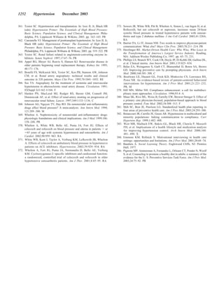 1252         Hypertension             December 2003


361. Textor SC. Hypertension and transplantation. In: Izzo JL Jr, Black HR       373. Sowers JR, White WB, Pitt B, Whelton A, Simon L, van Ingen H, et al.
     (eds): Hypertension Primer: The Essentials of High Blood Pressure:               Rofecoxib, but not celecoxib or naproxen, increases mean 24-hour
     Basic Science, Population Science, and Clinical Management. Phila-               systolic blood pressure in treated hypertensive patients with osteoar-
     delphia, PA: Lippincott Williams & Wilkins; 2003. pp. 163–165. PR                thritis and type 2 diabetes mellitus. J Am Coll Cardiol. 2003;41:320A.
362. Canzanello VJ. Management of posttransplant hypertension. In: Izzo JL Jr,        RA
     Black HR (eds): Hypertension Primer: The Essentials of High Blood           374. Barrier PA, Li JT, Jensen NM. Two words to improve physician-patient
     Pressure: Basic Science, Population Science, and Clinical Management.            communication: What else? Mayo Clin Proc. 2003;78:211–214. PR
     Philadelphia, PA: Lippincott Williams & Wilkins; 2003. pp. 519–522. PR      375. Herzlinger RE. Market-Driven Health Care: Who Wins, Who Loses in
363. Textor SC. Renal failure related to angiotensin-converting enzyme in-            the Transformation of America’s Largest Service Industry. Reading,
                                                                                      MA: Addison-Wesley Publishing Co; 1997. pp. 65–75, 231.
     hibitors. Semin Nephrol. 1997;17:67–76. PR
                                                                                 376. Phillips LS, Branch WT, Cook CB, Doyle JP, El-Kebbi IM, Gallina DL,
364. Appel RG, Bleyer AJ, Reavis S, Hansen KJ. Renovascular disease in
                                                                                      et al. Clinical inertia. Ann Intern Med. 2001;135:825– 834.
     older patients beginning renal replacement therapy. Kidney Int. 1995;       377. Balas EA, Weingarten S, Garb CT, Blumenthal D, Boren SA, Brown
     48:171–176.                                                                      GD. Improving preventive care by prompting physicians. Arch Intern
365. Bonelli FS, McKusick MA, Textor SC, Kos PB, Stanson AW, Johnson                  Med. 2000;160:301–308. C
     CM, et al. Renal artery angioplasty: technical results and clinical         378. Boulware LE, Daumit GL, Frick KD, Minkovitz CS, Lawrence RS,
     outcome in 320 patients. Mayo Clin Proc. 1995;70:1041–1052. RE                   Powe NR. An evidence-based review of patient-centered behavioral
366. Sos TA. Angioplasty for the treatment of azotemia and renovascular               interventions for hypertension. Am J Prev Med. 2001;21:221–232.
     hypertension in atherosclerotic renal artery disease. Circulation. 1991;         PR, M
     83(Suppl I):I-162–I-166. F                                                  379. Hill MN, Miller NH. Compliance enhancement: a call for multidisci-
367. Harden PN, MacLeod MJ, Rodger RS, Baxter GM, Connell JM,                         plinary team approaches. Circulation. 1996;93:4 – 6.
     Dominiczak AF, et al. Effect of renal-artery stenting on progression of     380. Maue SK, Rivo ML, Weiss B, Farrelly EW, Brower-Stenger S. Effect of
     renovascular renal failure. Lancet. 1997;349:1133–1136. C                        a primary care physician-focused, population-based approach to blood
368. Johnson AG, Nguyen TV, Day RO. Do nonsteroidal anti-inflammatory                 pressure control. Fam Med. 2002;34:508 –513. F
     drugs affect blood pressure? A meta-analysis. Ann Intern Med. 1994;         381. Shih SC, Bost JE, Pawlson LG. Standardized health plan reporting in
     121:289 –300. M                                                                  four areas of preventive health care. Am J Prev Med. 2003;24:293–300.
369. Whelton A. Nephrotoxicity of nonsteroidal anti-inflammatory drugs:          382. Betancourt JR, Carrillo JE, Green AR. Hypertension in multicultural and
     physiologic foundations and clinical implications. Am J Med. 1999;106:           minority populations: linking communication to compliance. Curr
                                                                                      Hypertens Rep. 1999;1:482– 488.
     13S–24S. PR
                                                                                 383. Weir MR, Maibach EW, Bakris GL, Black HR, Chawla P, Messerli
370. Whelton A, White WB, Bello AE, Puma JA, Fort JG. Effects of
                                                                                      FH, et al. Implications of a health lifestyle and medication analysis
     celecoxib and rofecoxib on blood pressure and edema in patients or
                                                                                      for improving hypertension control. Arch Intern Med. 2000;160:
       65 years of age with systemic hypertension and osteoarthritis. Am J            481– 490. X
     Cardiol. 2002;90:959 –963. RA                                               384. Emmons KM, Rollnick S. Motivational interviewing in health care
371. White WB, Kent J, Taylor A, Verburg KM, Lefkowith JB, Whelton                    settings: opportunities and limitations. Am J Prev Med. 2001;20:68 –74.
     A. Effects of celecoxib on ambulatory blood pressure in hypertensive        385. Bandura A. Social Learning Theory. Englewood Cliffs, NJ: Prentice
     patients on ACE inhibitors. Hypertension. 2002;39:929 –934. RA                   Hall; 1977.
372. Whelton A, Fort JG, Puma JA, Normandin D, Bello AE, Verburg                 386. Pignone MP, Ammerman A, Fernandez L, Orleans CT, Pender N, Woolf
     KM. Cyclooxygenase-2–specific inhibitors and cardiorenal function:               S, et al. Counseling to promote a healthy diet in adults: a summary of the
     a randomized, controlled trial of celecoxib and rofecoxib in older               evidence for the U. S. Preventive Services Task Force. Am J Prev Med.
     hypertensive osteoarthritis patients. Am J Ther. 2001;8:85–95. RA                2003;24:75–92. PR
 