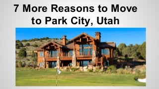7 More Reasons to Move
to Park City, Utah
 