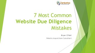 7 Most Common
Website Due Diligence
Mistakes
Bryan O’Neil
Website Acquisitions Consultant
 