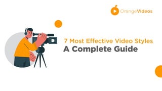 OrangeVideos
7 Most Effective Video Styles
A Complete Guide
 