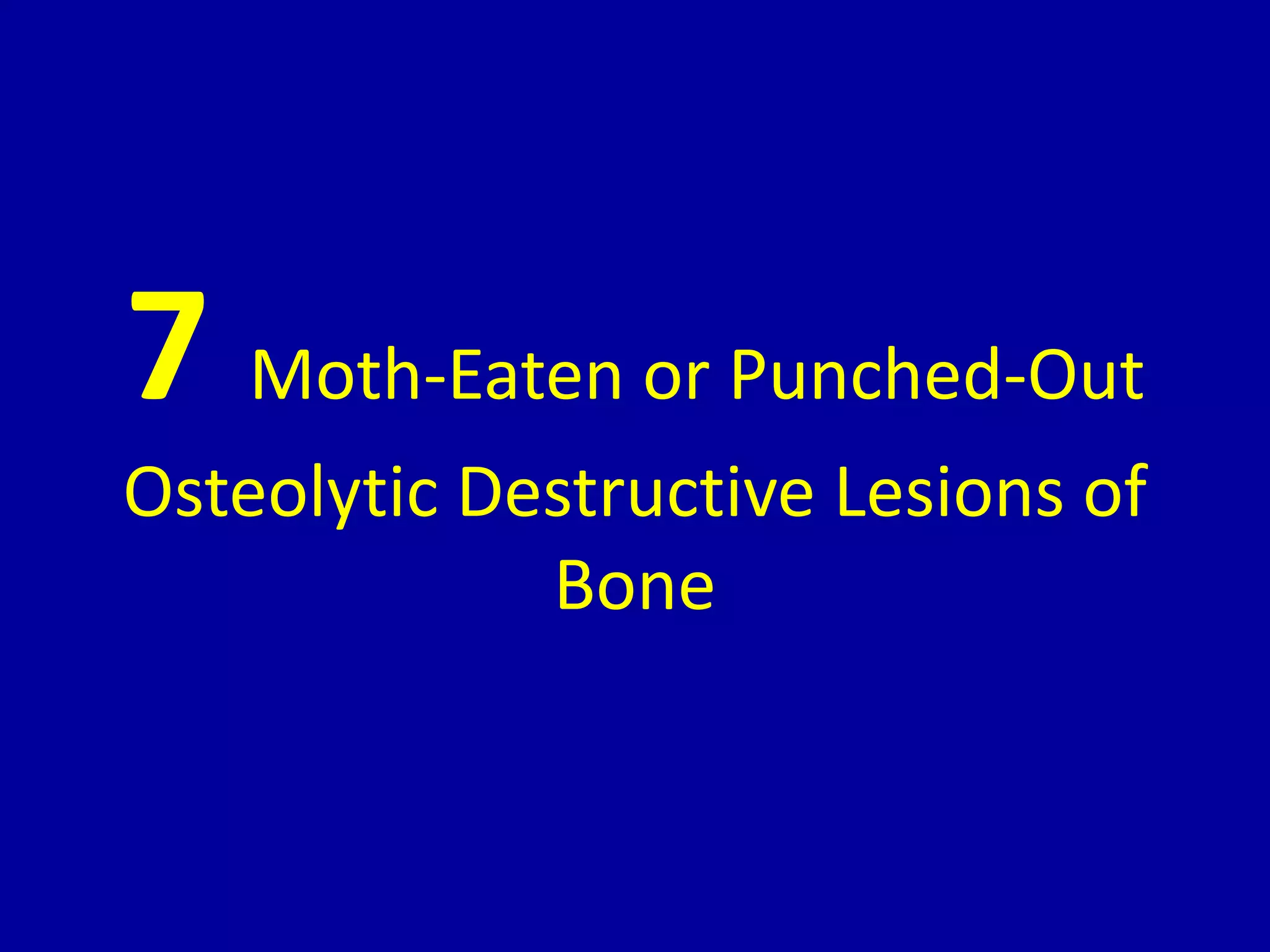 7 moth eaten or punchedout osteolytic destructive lesions of PPT