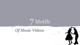 7 Motifs
Of Music Videos
 