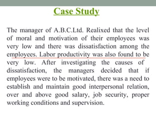 Case Study   The manager of A.B.C.Ltd. Realixed that the level of moral and motivation of their employees was very low and...