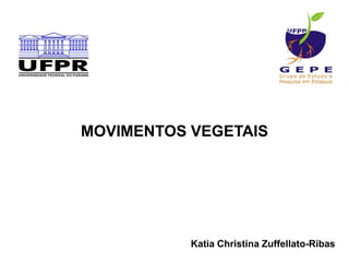 MOVIMENTOS VEGETAIS
Katia Christina Zuffellato-Ribas
 