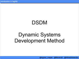 DSDM

 Dynamic Systems
Development Method
 