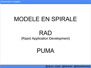 MODELE EN SPIRALE

            RAD
 (Rapid Application Development)


          PUMA
 