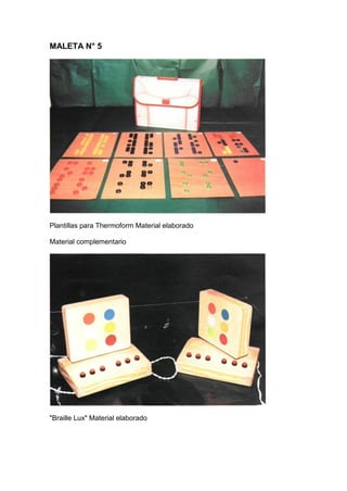 MALETA N° 5
Plantillas para Thermoform Material elaborado
Material complementario
"Braille Lux" Material elaborado
 