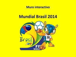 Muro interactivo 
Mundial Brasil 2014 
 