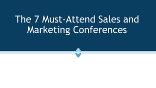 The 7 Must-Attend Sales and
Marketing Conferences
 
