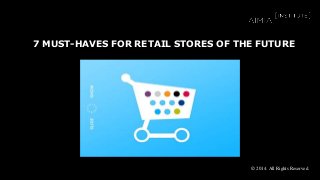 7 MUST-HAVES FOR RETAIL STORES OF THE FUTURE
© 2014. All Rights Reserved.
 
