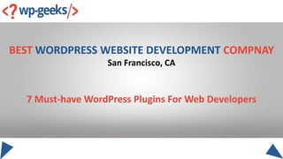 BEST WORDPRESS WEBSITE DEVELOPMENT COMPNAY
San Francisco, CA
7 Must-have WordPress Plugins For Web Developers
 