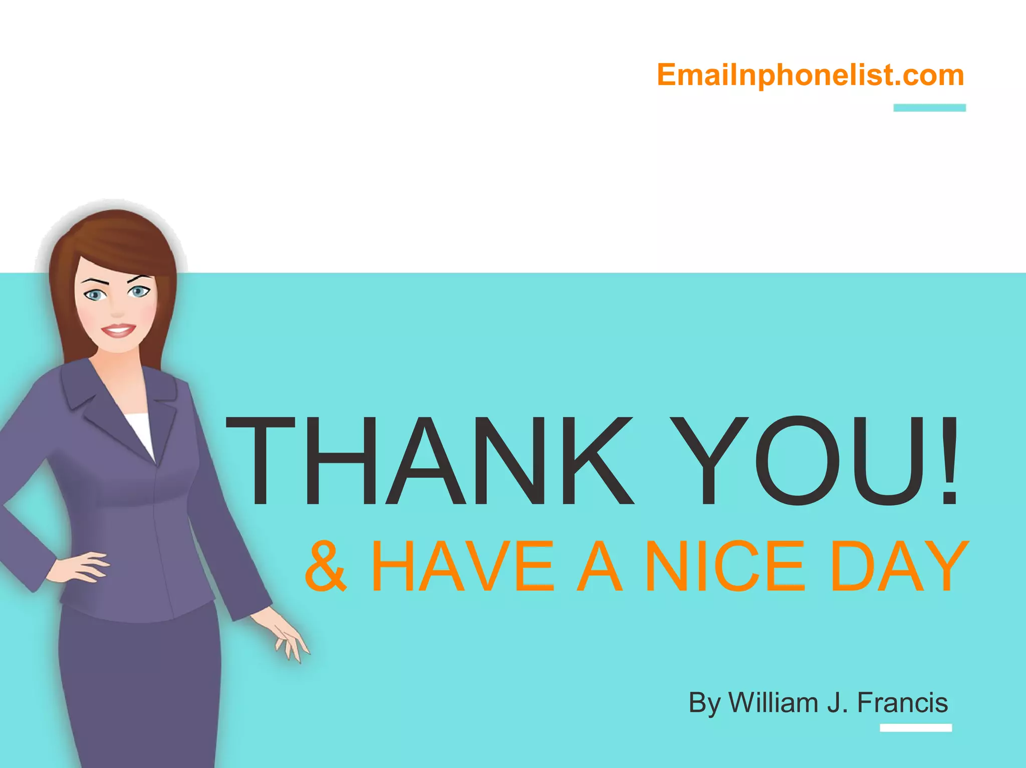 Emailnphonelist.com
THANK YOU!
& HAVE A NICE DAY
By William J. Francis
 