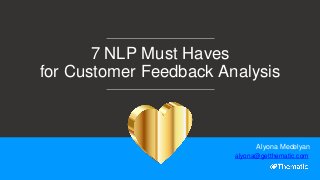 7 NLP Must Haves
for Customer Feedback Analysis
Alyona Medelyan
alyona@getthematic.com
 
