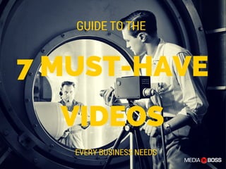 7 MUST-HAVE
VIDEOS
GUIDE TO THE
EVERY BUSINESS NEEDS
 