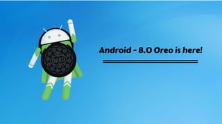 Android - 8.0 Oreo is here!
 