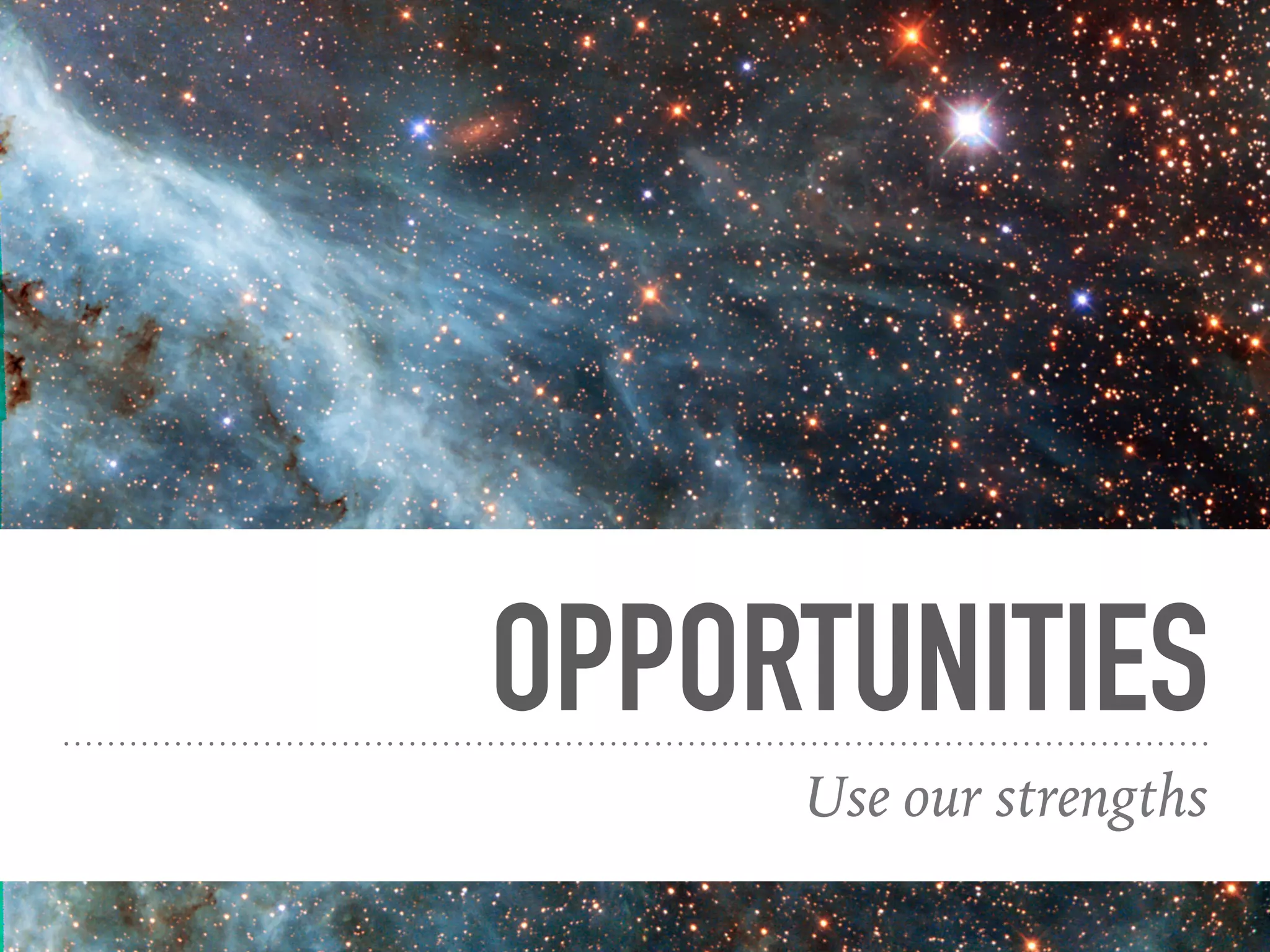OPPORTUNITIES
Use our strengths
 
