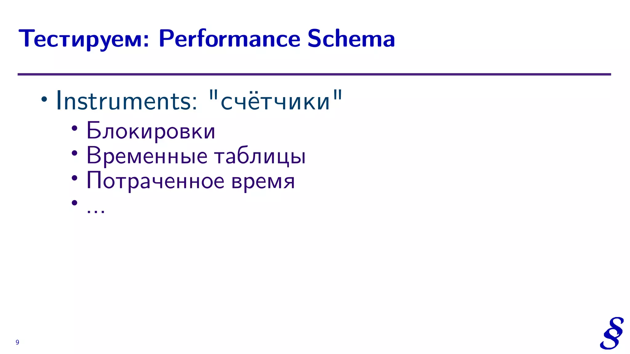 ∙ Instruments: "счётчики"
∙ Блокировки
∙
Временные таблицы
∙ Потраченное время
∙ ...
Тестируем: Performance Schema
9
 