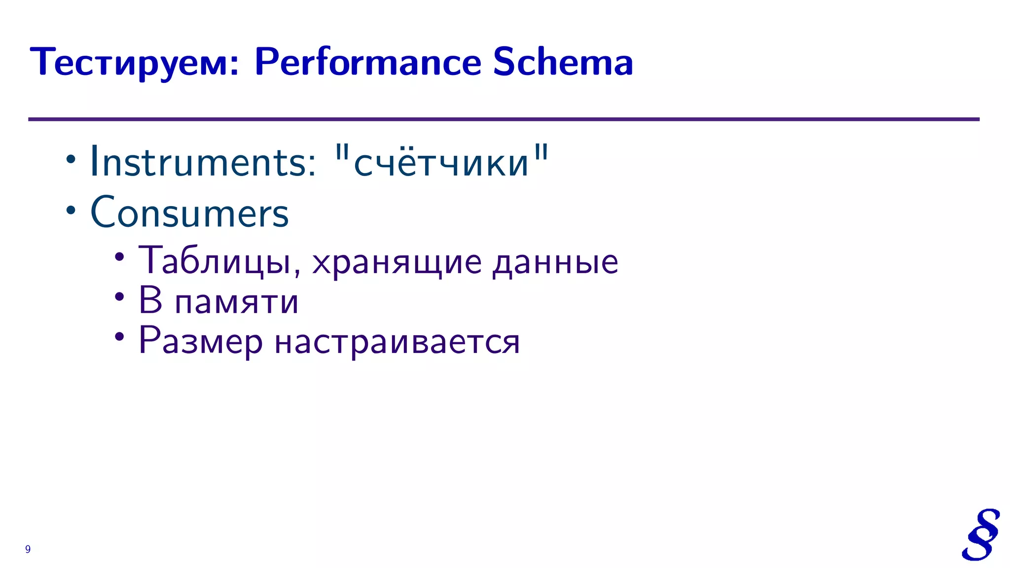 ∙ Instruments: "счётчики"
∙ Consumers
∙ Таблицы, хранящие данные
∙
В памяти
∙ Размер настраивается
Тестируем: Performance Schema
9
 