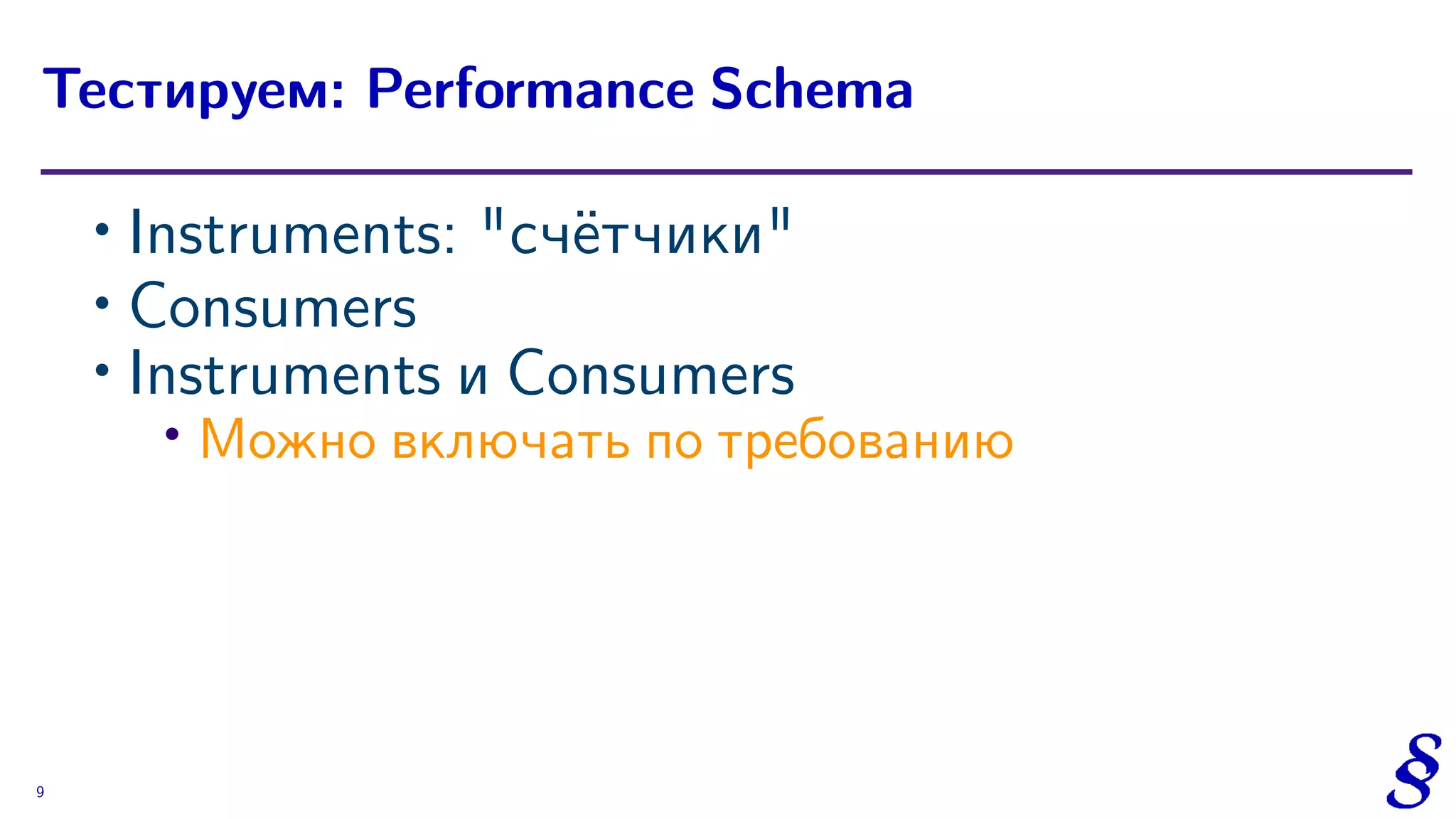 ∙ Instruments: "счётчики"
∙ Consumers
∙ Instruments и Consumers
∙ Можно включать по требованию
Тестируем: Performance Schema
9
 