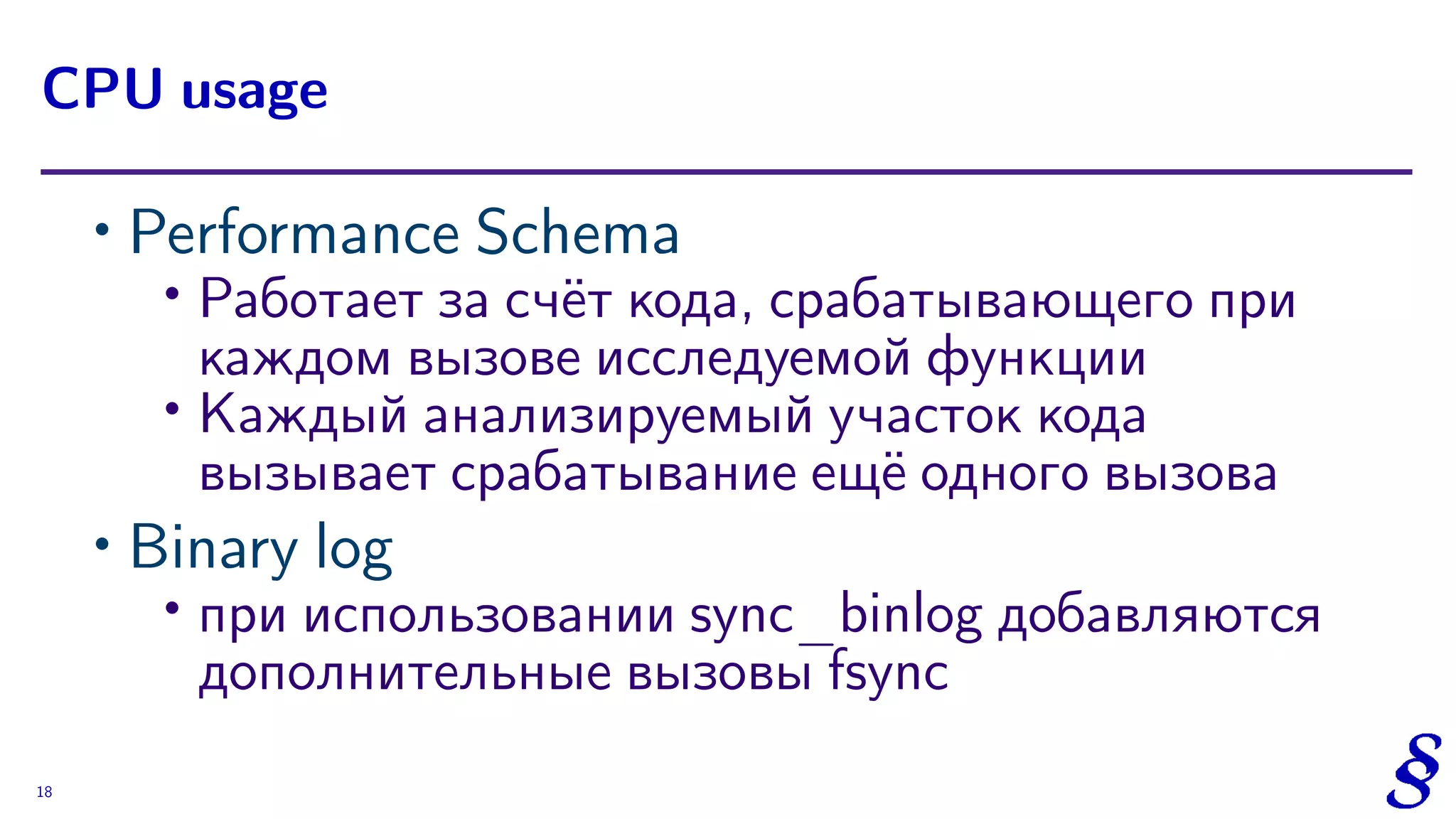 ∙ Performance Schema
∙
Работает за счёт кода, срабатывающего при
каждом вызове исследуемой функции
∙ Каждый анализируемый участок кода
вызывает срабатывание ещё одного вызова
∙ Binary log
∙ при использовании sync_binlog добавляются
дополнительные вызовы fsync
CPU usage
18
 