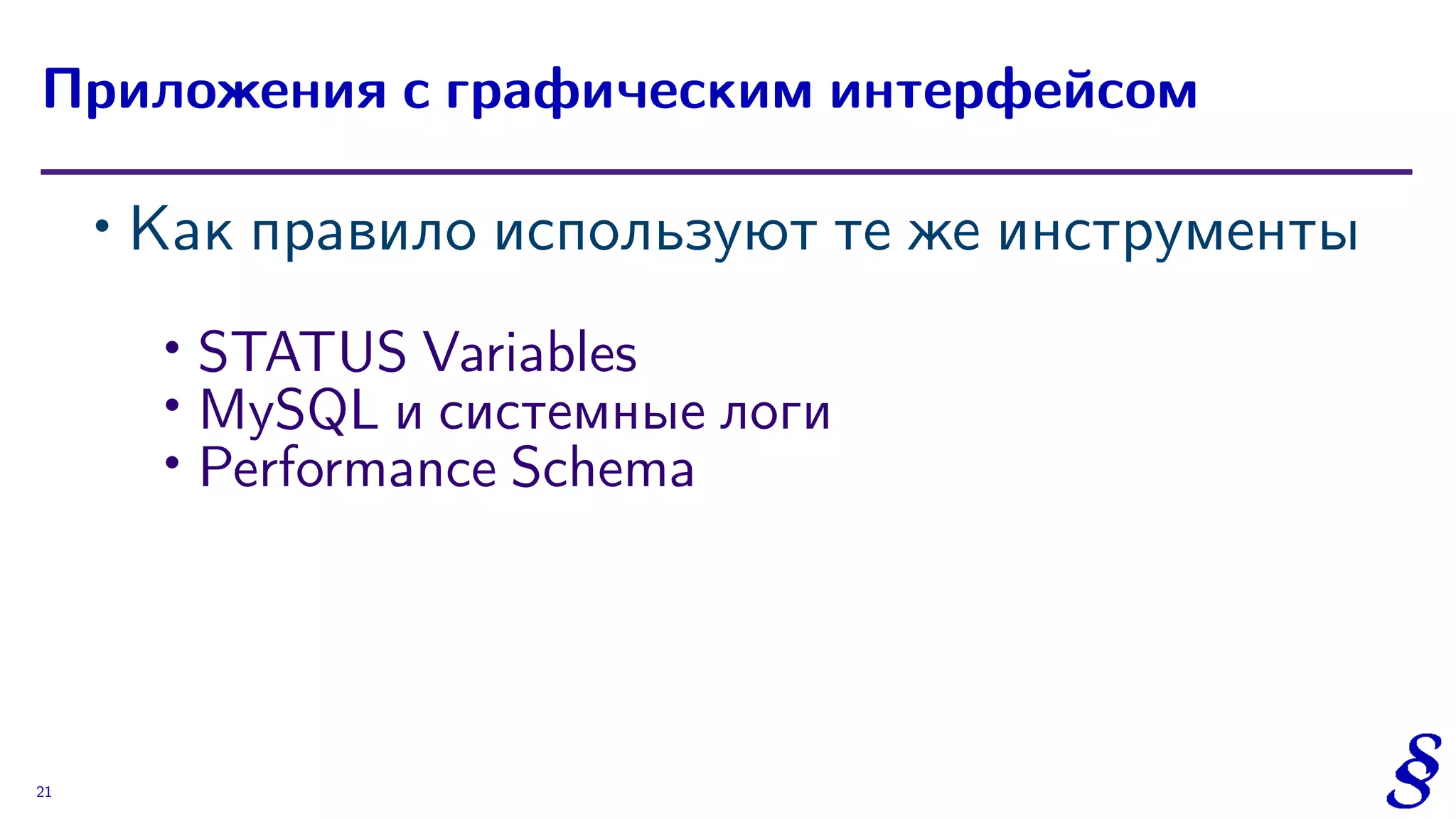 ∙
Как правило используют те же инструменты
∙
STATUS Variables
∙ MySQL и системные логи
∙ Performance Schema
Приложения с графическим интерфейсом
21
 