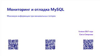 Мониторинг и отладка MySQL
Максимум информации при минимальных потерях
6 июня 2017 года
Света Смирнова
 