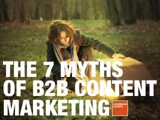THE 7 MYTHS 
OF B2B CONTENT
MARKETING
 