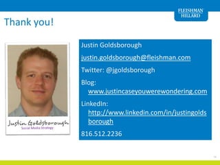 Thank you!
             Justin Goldsborough
             justin.goldsborough@fleishman.com
             Twitter: @jgoldsbo...