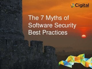 Copyright © 2016, Cigital
The 7 Myths of
Software Security
Best Practices
 