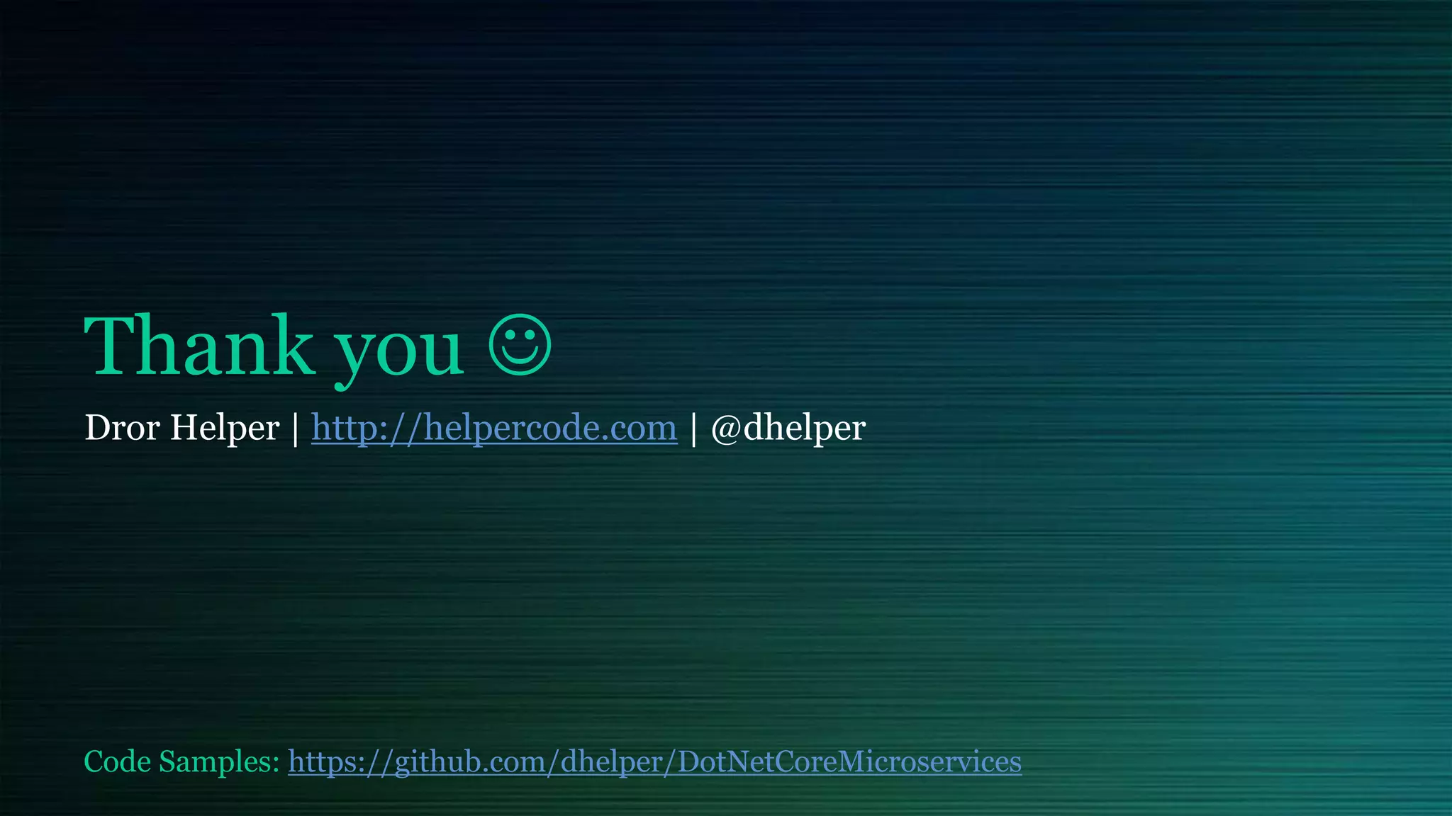 Thank you 
Dror Helper | http://helpercode.com | @dhelper
Code Samples: https://github.com/dhelper/DotNetCoreMicroservices
 
