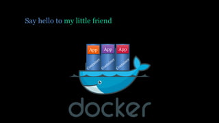 Say hello to my little friend
App App App
 