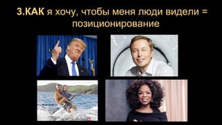 3.КАК я хочу, чтобы меня люди видели =
позиционирование
 