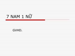 7 NAM 1 NỮ
GVHD.
 