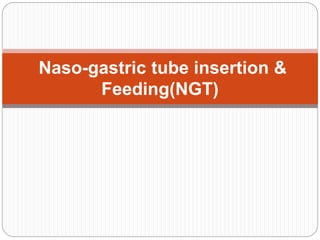 Naso-gastric tube insertion &
Feeding(NGT)
 