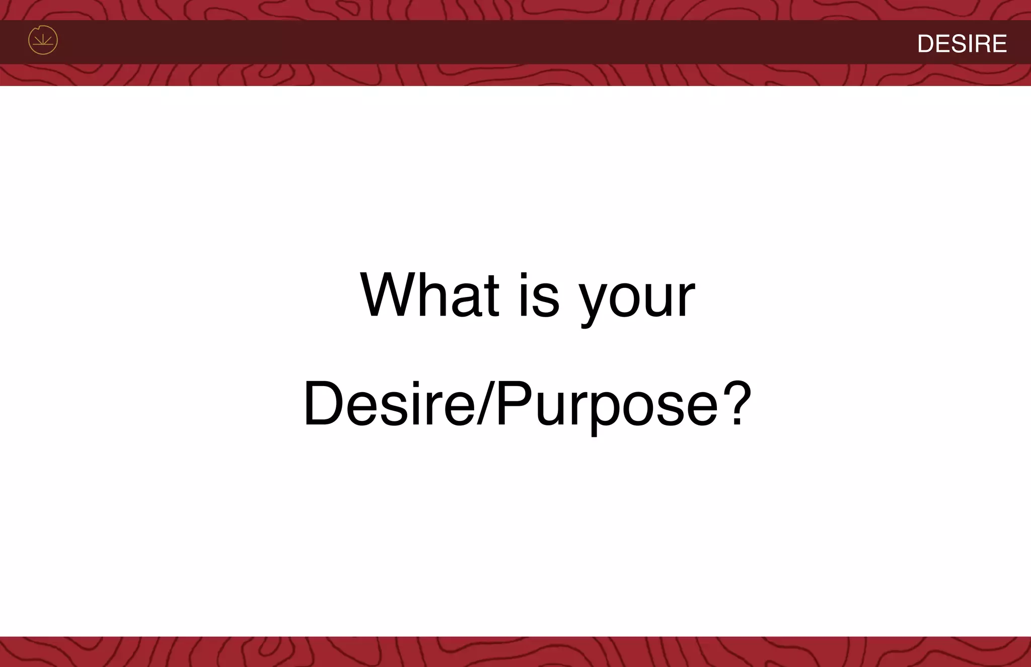 LIFE CYCLE WITH POSSIBILITYDESIRE
What is your
Desire/Purpose?
 